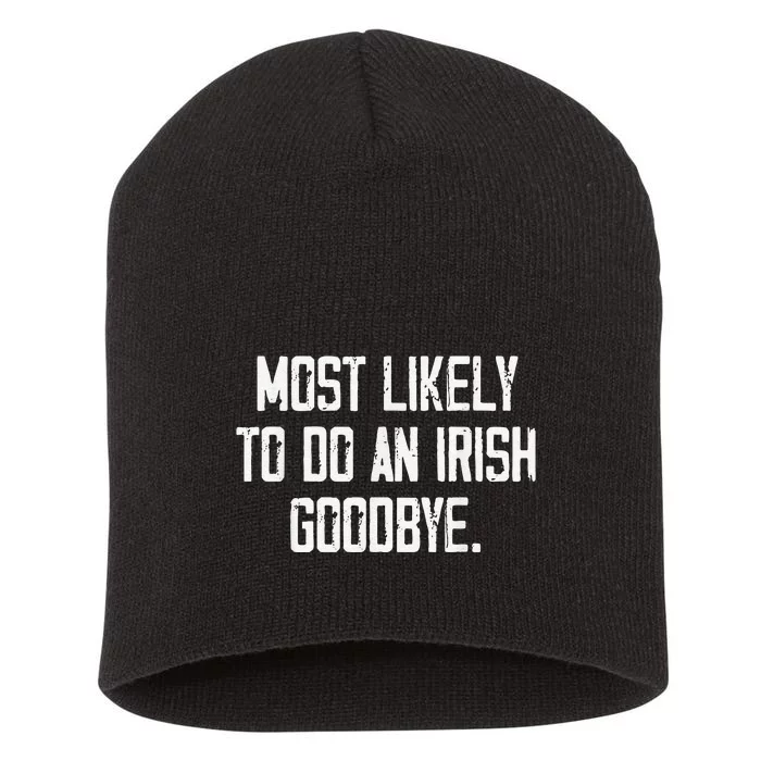 Most Likely To Do An Irish Goodbye Funny St Patrick Day Short Acrylic Beanie