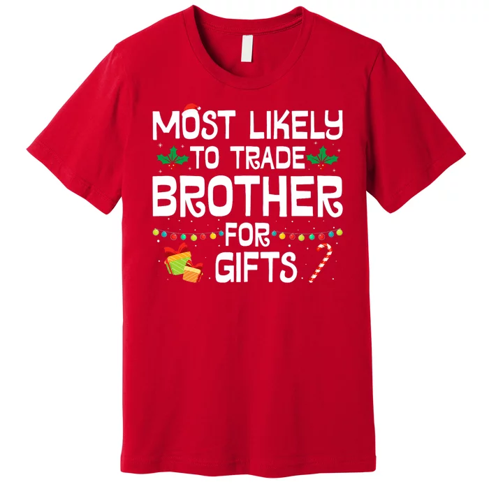 Most Likely To Trade Brother For Gifts Funny Christmas Party Premium T-Shirt