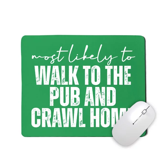 Most Likely To Walk To The Pub And Crawl Home St Patricks Day Mousepad