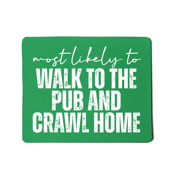 Most Likely To Walk To The Pub And Crawl Home St Patricks Day Mousepad