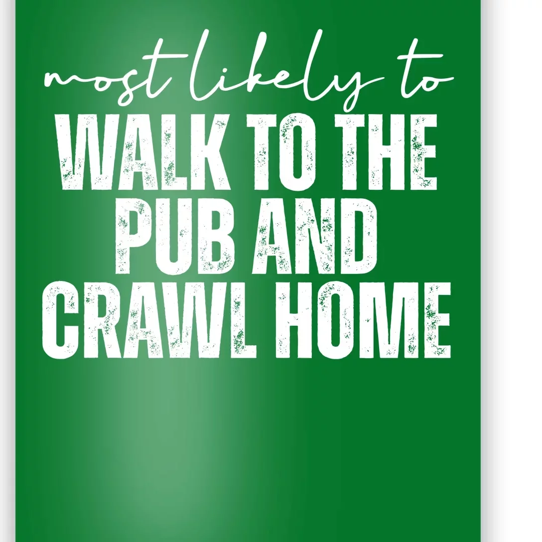 Most Likely To Walk To The Pub And Crawl Home St Patricks Day Poster