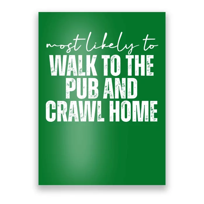 Most Likely To Walk To The Pub And Crawl Home St Patricks Day Poster