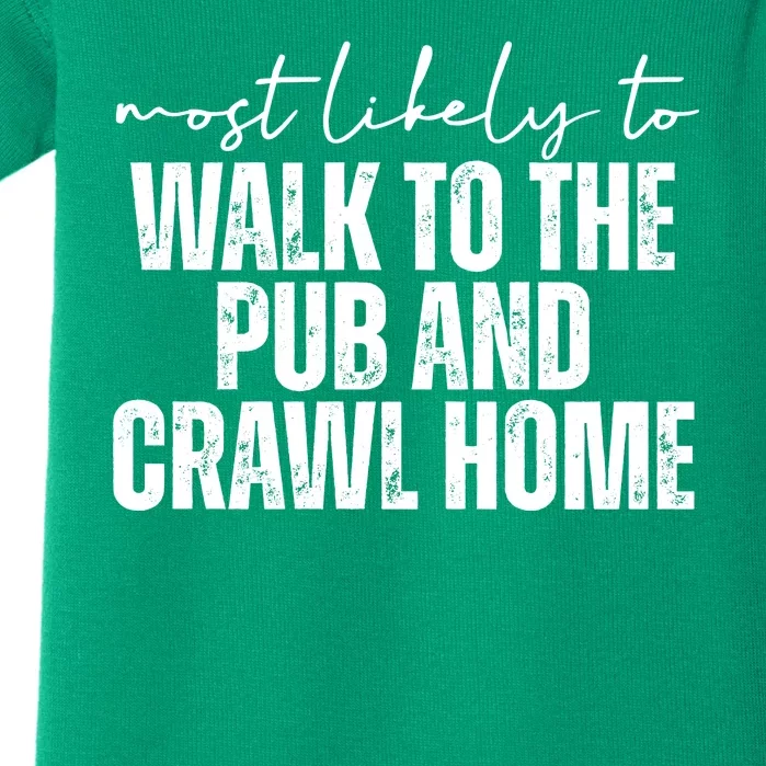 Most Likely To Walk To The Pub And Crawl Home St Patricks Day Baby Bodysuit