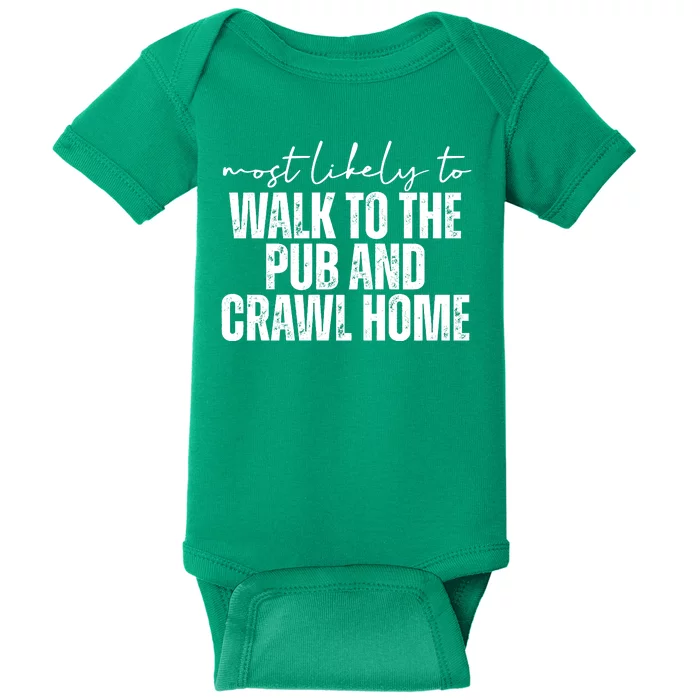 Most Likely To Walk To The Pub And Crawl Home St Patricks Day Baby Bodysuit