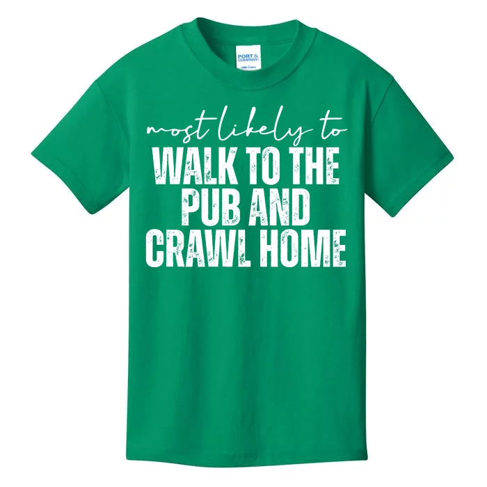 Most Likely To Walk To The Pub And Crawl Home St Patricks Day Kids T-Shirt