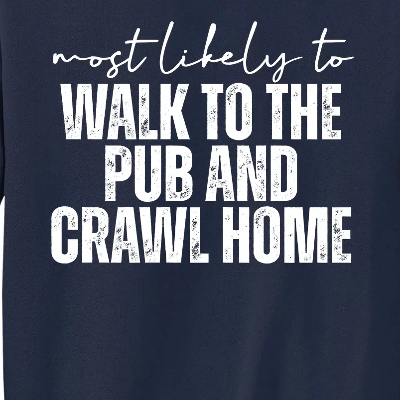 Most Likely To Walk To The Pub And Crawl Home St Patricks Day Tall Sweatshirt