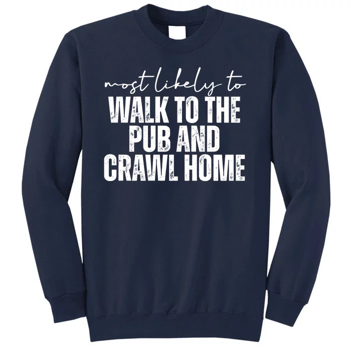 Most Likely To Walk To The Pub And Crawl Home St Patricks Day Tall Sweatshirt