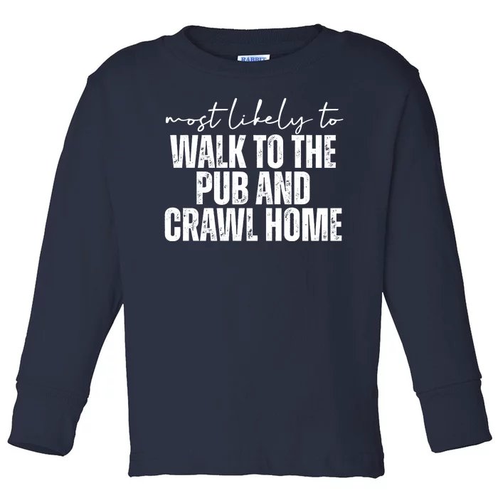 Most Likely To Walk To The Pub And Crawl Home St Patricks Day Toddler Long Sleeve Shirt