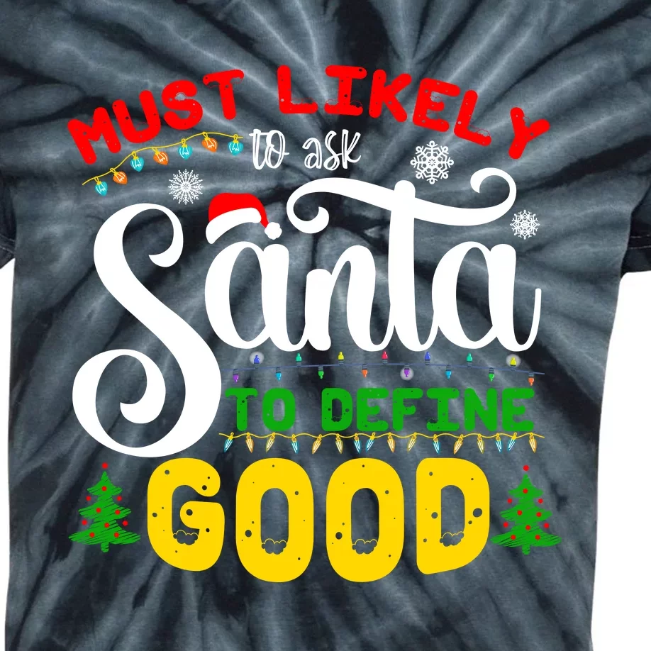 Most Likely To Ask Santa To Define Good Kids Tie-Dye T-Shirt