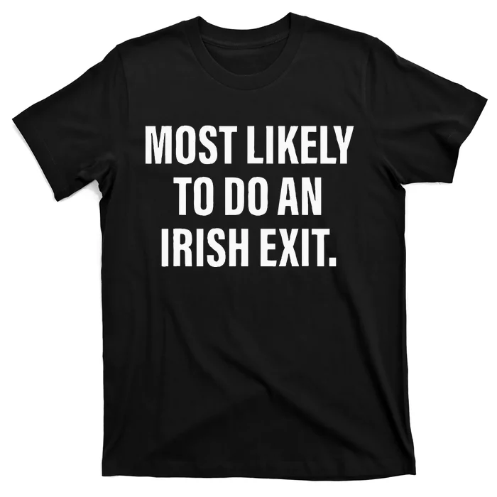 Most Likely To Do An Irish Goodbye T-Shirt