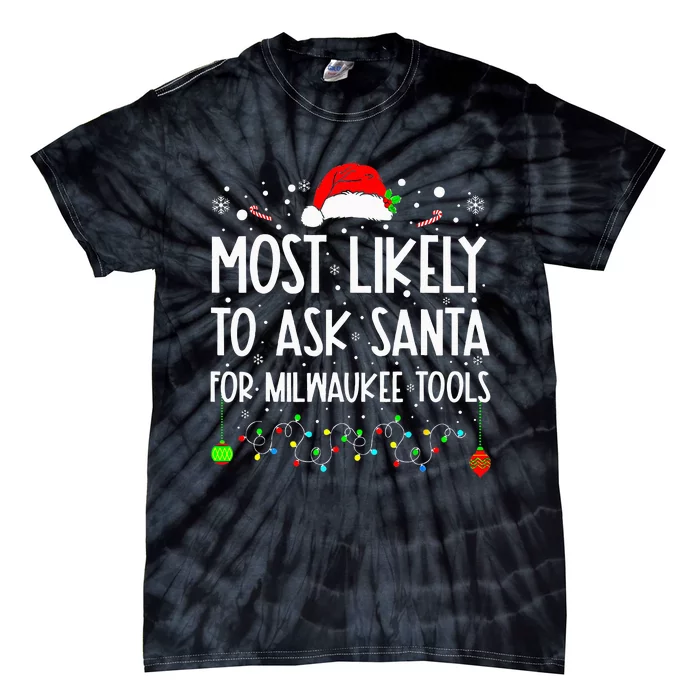 Most Likely To Ask Santa For Milwaukee Tools Christmas Xmas Tie-Dye T-Shirt