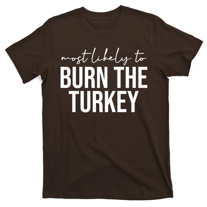 Most Likely To Burn The Turkey Funny Thanksgiving T-Shirt