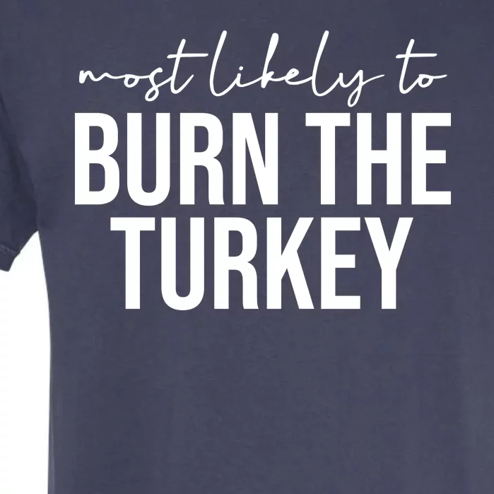 Most Likely To Burn The Turkey Funny Thanksgiving Garment-Dyed Heavyweight T-Shirt