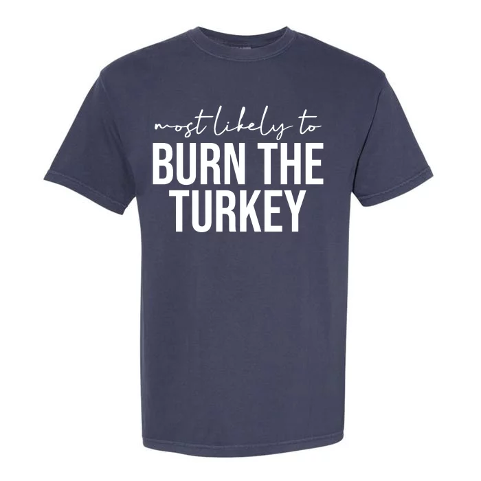 Most Likely To Burn The Turkey Funny Thanksgiving Garment-Dyed Heavyweight T-Shirt