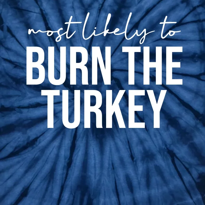 Most Likely To Burn The Turkey Funny Thanksgiving Tie-Dye T-Shirt