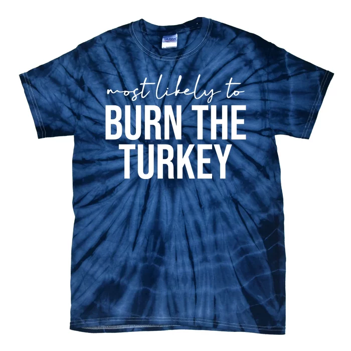 Most Likely To Burn The Turkey Funny Thanksgiving Tie-Dye T-Shirt