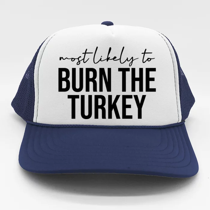 Most Likely To Burn The Turkey Funny Thanksgiving Trucker Hat