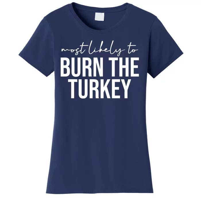 Most Likely To Burn The Turkey Funny Thanksgiving Women's T-Shirt