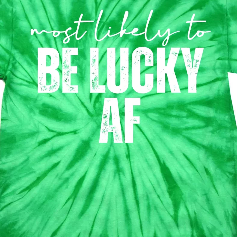 Most Likely To Be Lucky Af St Patricks Day Tie-Dye T-Shirt