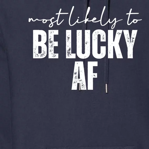 Most Likely To Be Lucky Af St Patricks Day Premium Hoodie