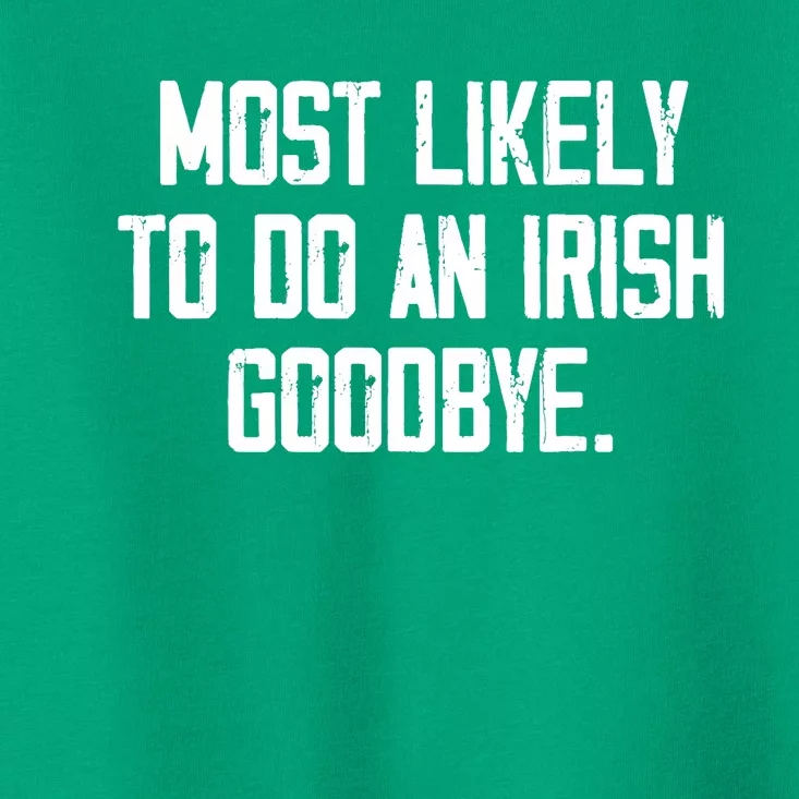 Most Likely To Do An Irish Goodbye Toddler T-Shirt