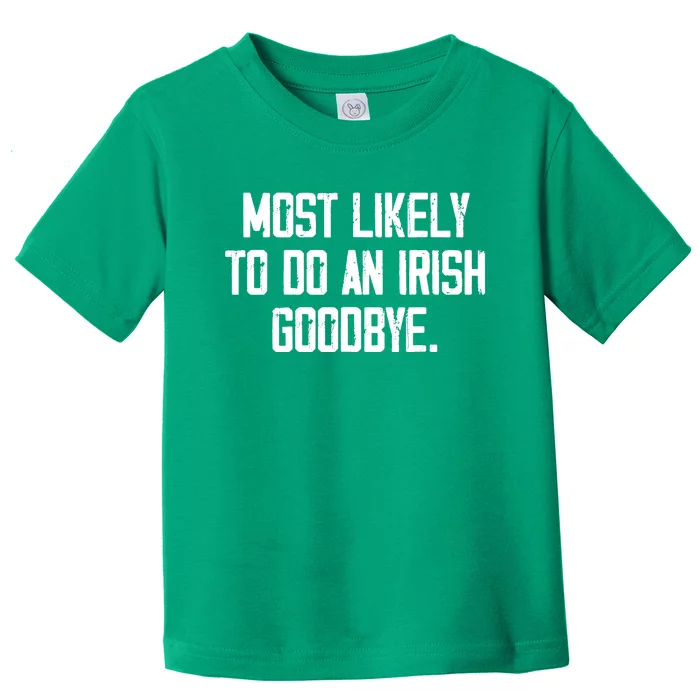 Most Likely To Do An Irish Goodbye Toddler T-Shirt