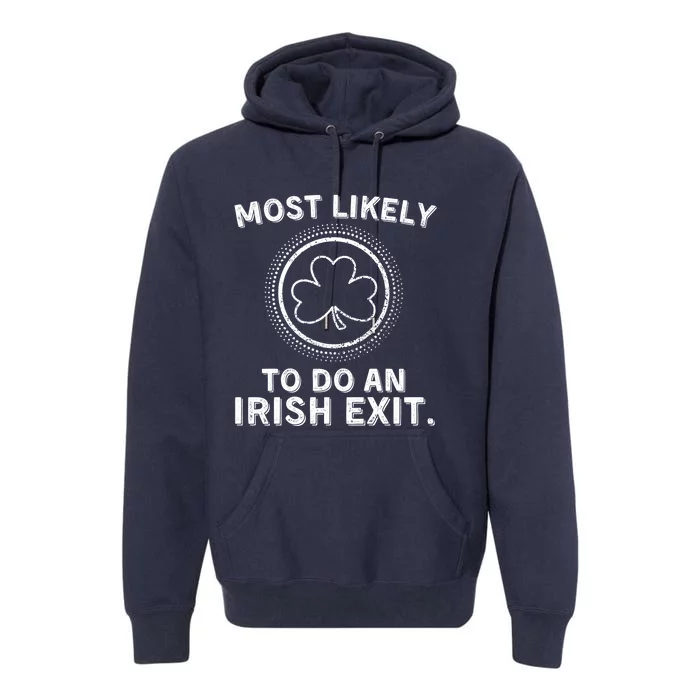 Most Likely To Do An Irish Exit Funny St Patricks Day Premium Hoodie