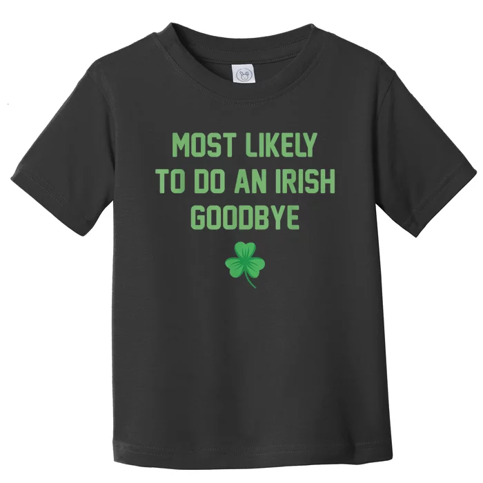 Most Likely To Do An Irish Good bye Funny St Patricks Day Toddler T-Shirt