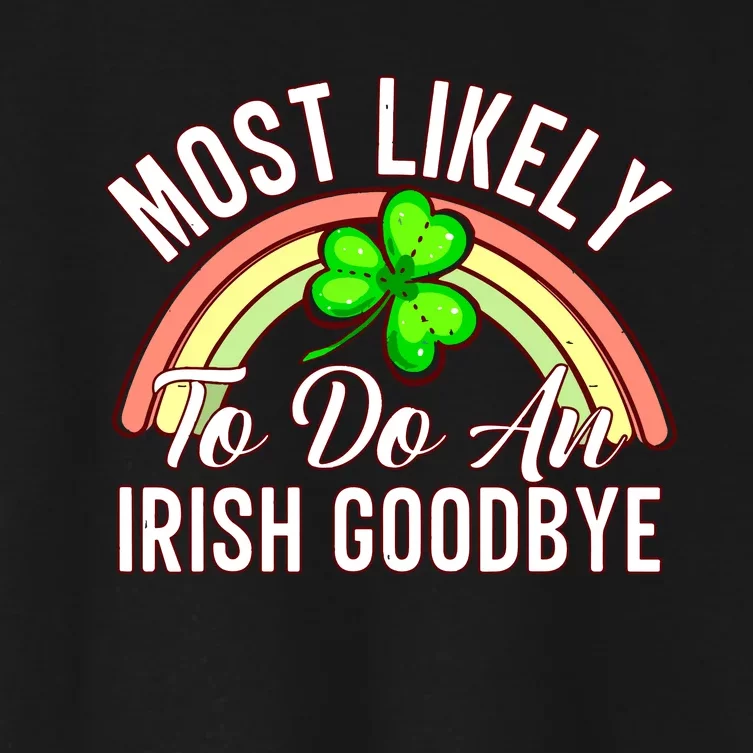 Most Likely To Do An Irish Goodbye Funny St Patricks Day Women's Crop Top Tee