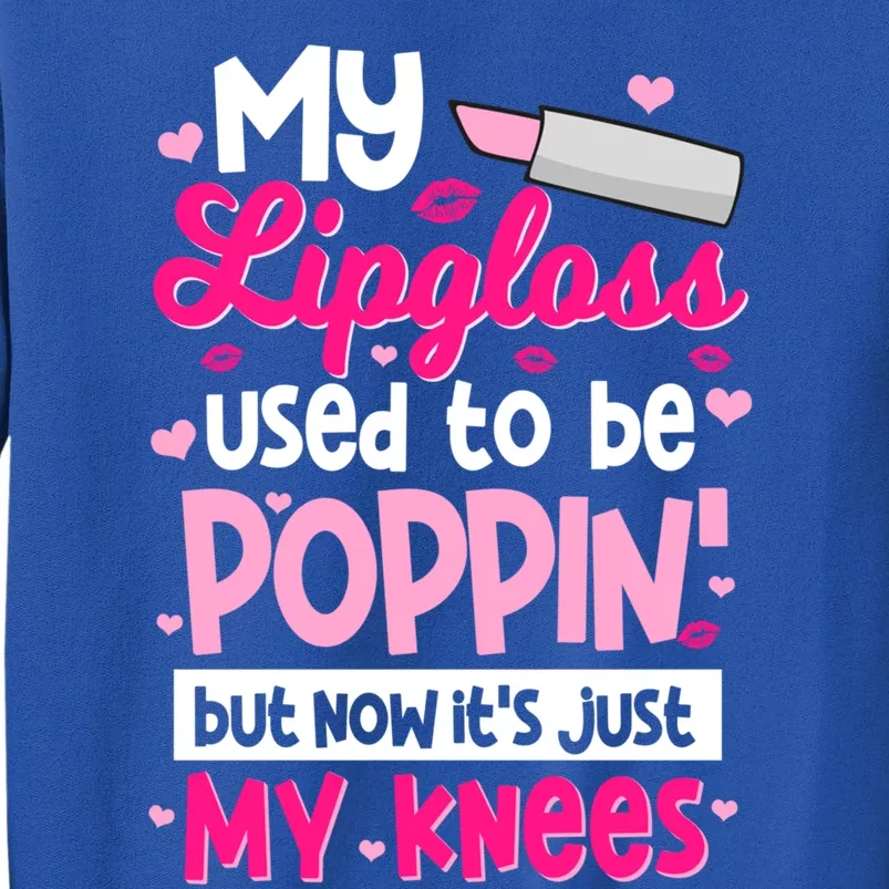 My Lipgloss Used To Be Poppin' But Now It's Just My Knees Gift Sweatshirt