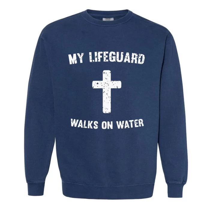 My Lifeguard Walks On Water Garment-Dyed Sweatshirt