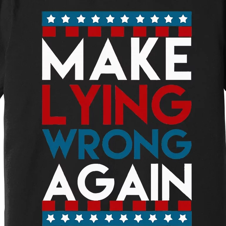 Make Lying Wrong Again Anti Donald Trump Offensive Political Premium T-Shirt