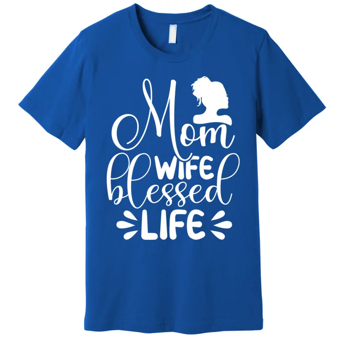 Mom Life Wife Blessed Cute Idea For Mothers Day Gift Premium T-Shirt