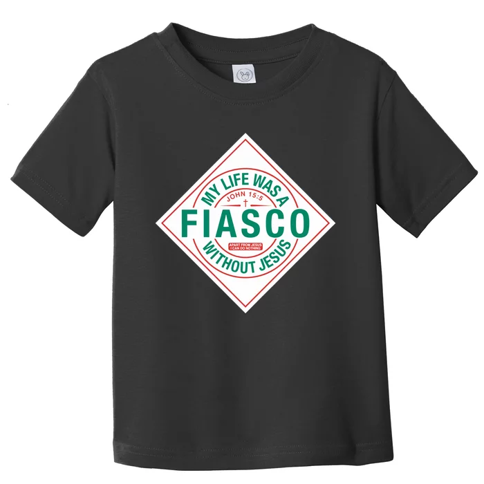 My Life Was A Fiasco Without Jesus Toddler T-Shirt