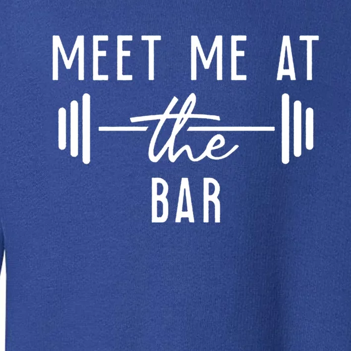 Meet Me At The Bar Gym Work Oumeaningful Gift Funny Gym Meaningful Gift Toddler Sweatshirt