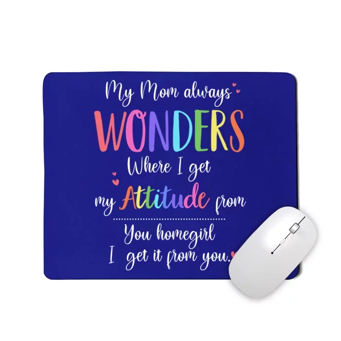 My Mom Always Wonders Where I Get My Attitude From Funny Funny Gift Mousepad