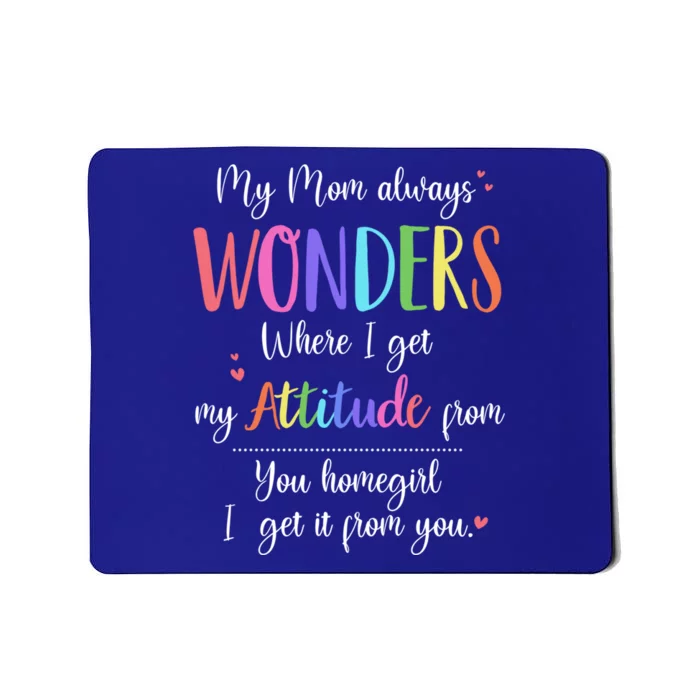 My Mom Always Wonders Where I Get My Attitude From Funny Funny Gift Mousepad