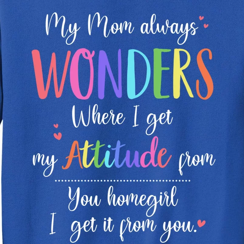 My Mom Always Wonders Where I Get My Attitude From Funny Funny Gift Tall Sweatshirt