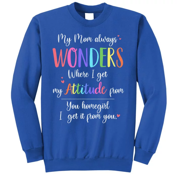 My Mom Always Wonders Where I Get My Attitude From Funny Funny Gift Tall Sweatshirt