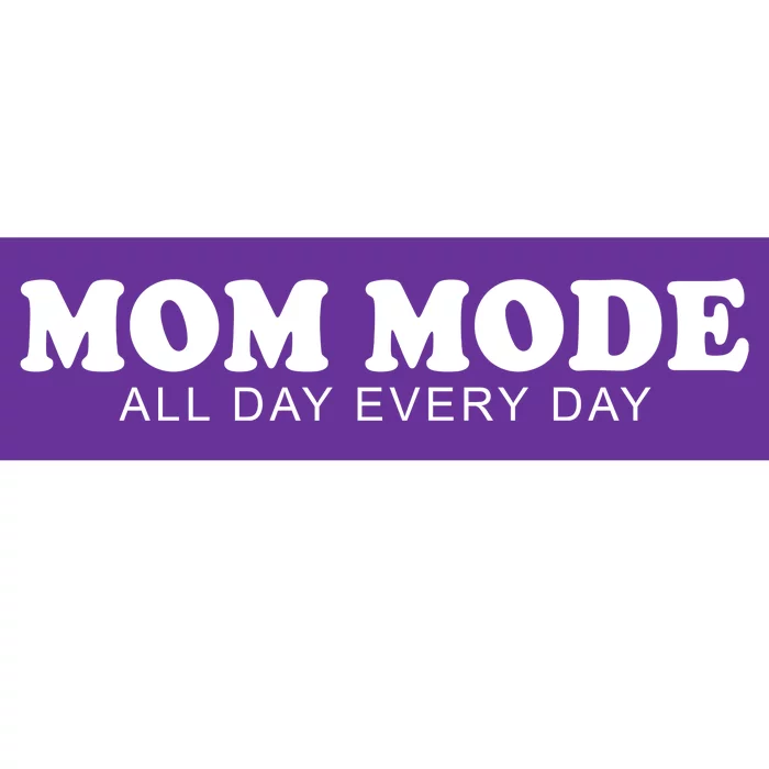 Mom Mode All Day Every Day Bumper Sticker