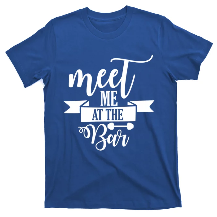 Meet Me At The Bar Barbell Funny Gift Gym Workout Motivational Meaningful Gift T-Shirt