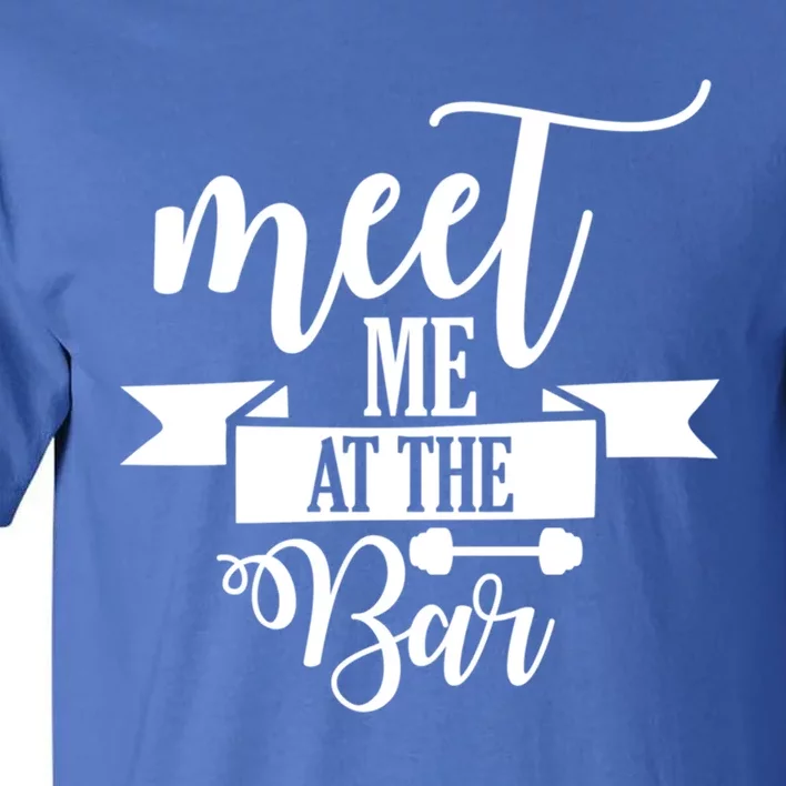 Meet Me At The Bar Barbell Funny Gift Gym Workout Motivational Meaningful Gift Tall T-Shirt