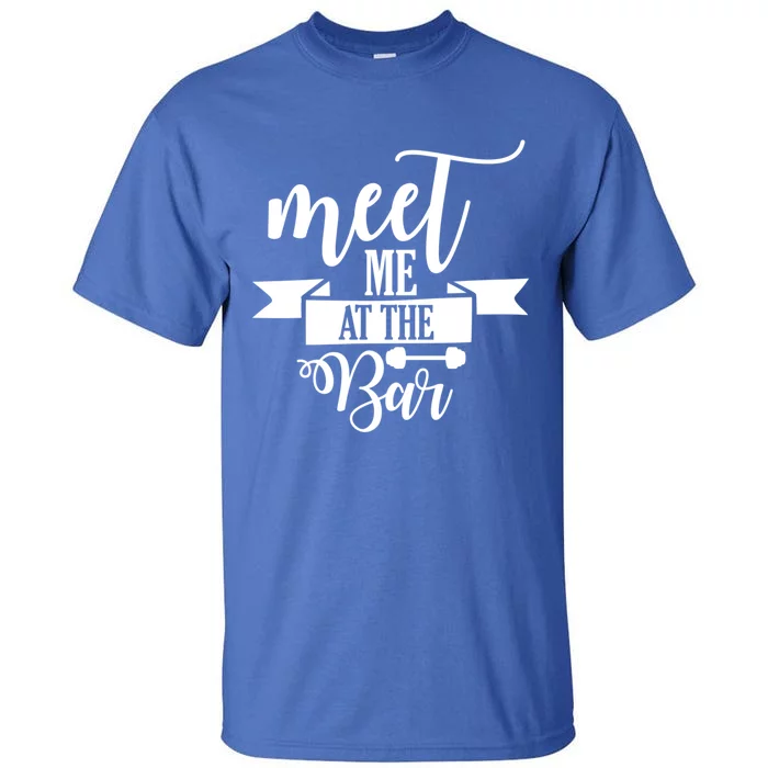 Meet Me At The Bar Barbell Funny Gift Gym Workout Motivational Meaningful Gift Tall T-Shirt