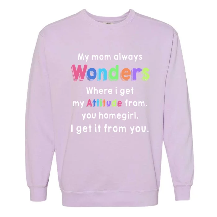 My Mom Always Wonders Where I Get My Attitude From Family Gift Garment-Dyed Sweatshirt