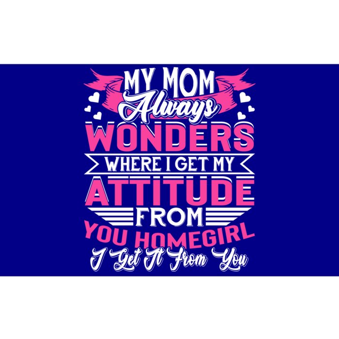 My Mom Always Wonders Where I Get My Attitude Funny Gift Bumper Sticker