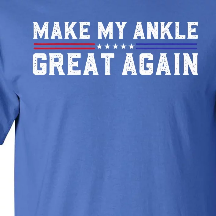 Make My Ankle Great Again Funny Ankle Surgery Ankle Injury Tall T-Shirt