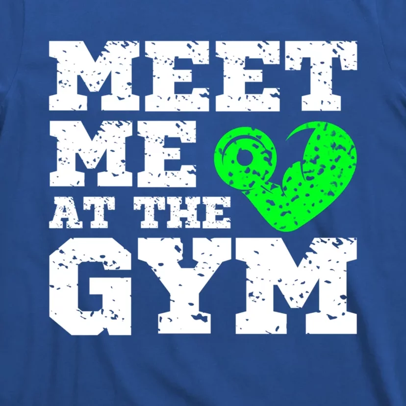 Meet Me At The Gym Funny Gym Quote Fitness Lovers Workout Gift T-Shirt