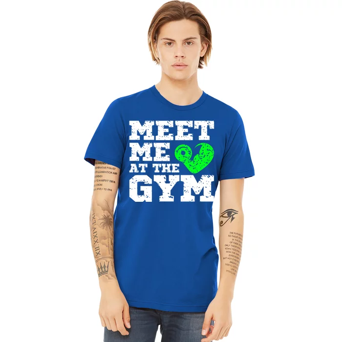 Meet Me At The Gym Funny Gym Quote Fitness Lovers Workout Gift Premium T-Shirt