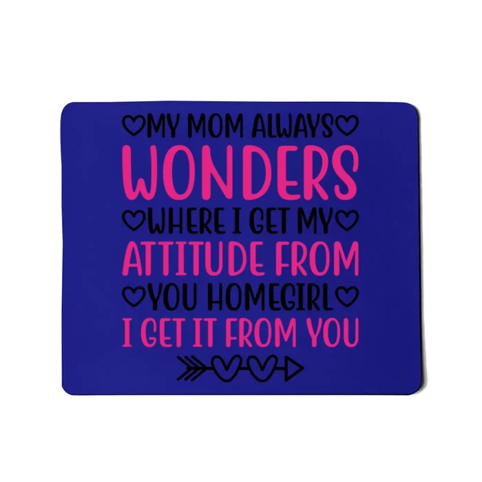 My Mom Always Wonders Where I Get My Attitude From Gift Mousepad