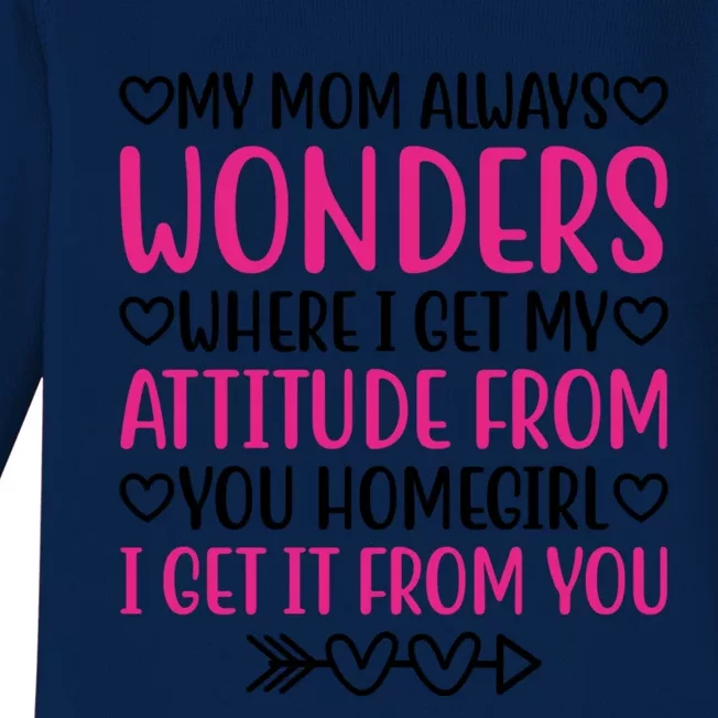 My Mom Always Wonders Where I Get My Attitude From Gift Baby Long Sleeve Bodysuit